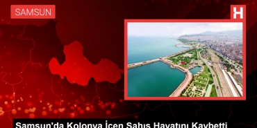 samsunda-kolonya-icen-sahis-hayatini-kaybetti-YtZKsRkJ.jpg