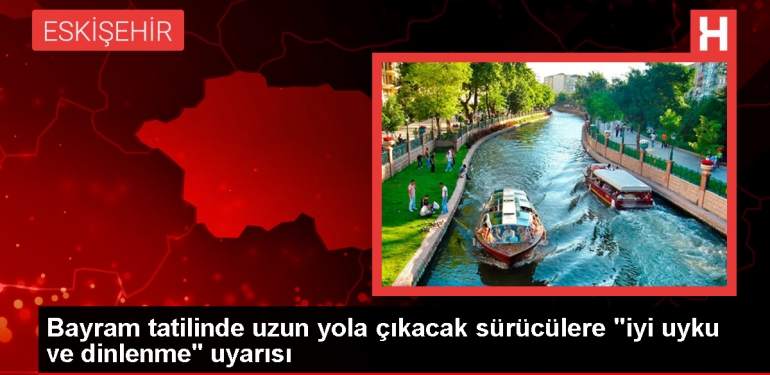 Uzun Seyahat Yapacak Şoförlere İhtar: Uykusuzluk Tehlike Arz Ediyor